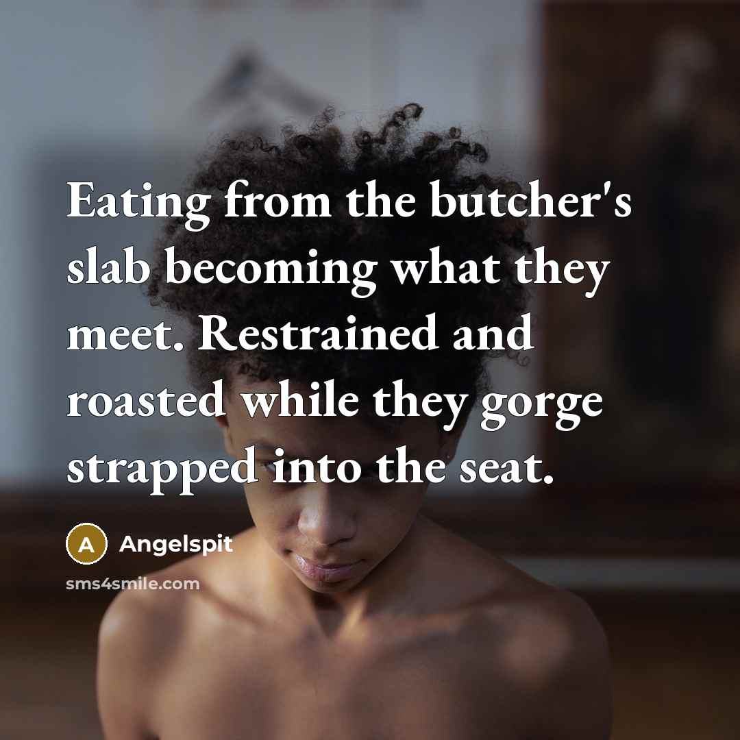 “Eating from the butcher's slab becoming what they meet. Restrained…” quote by Angelspit