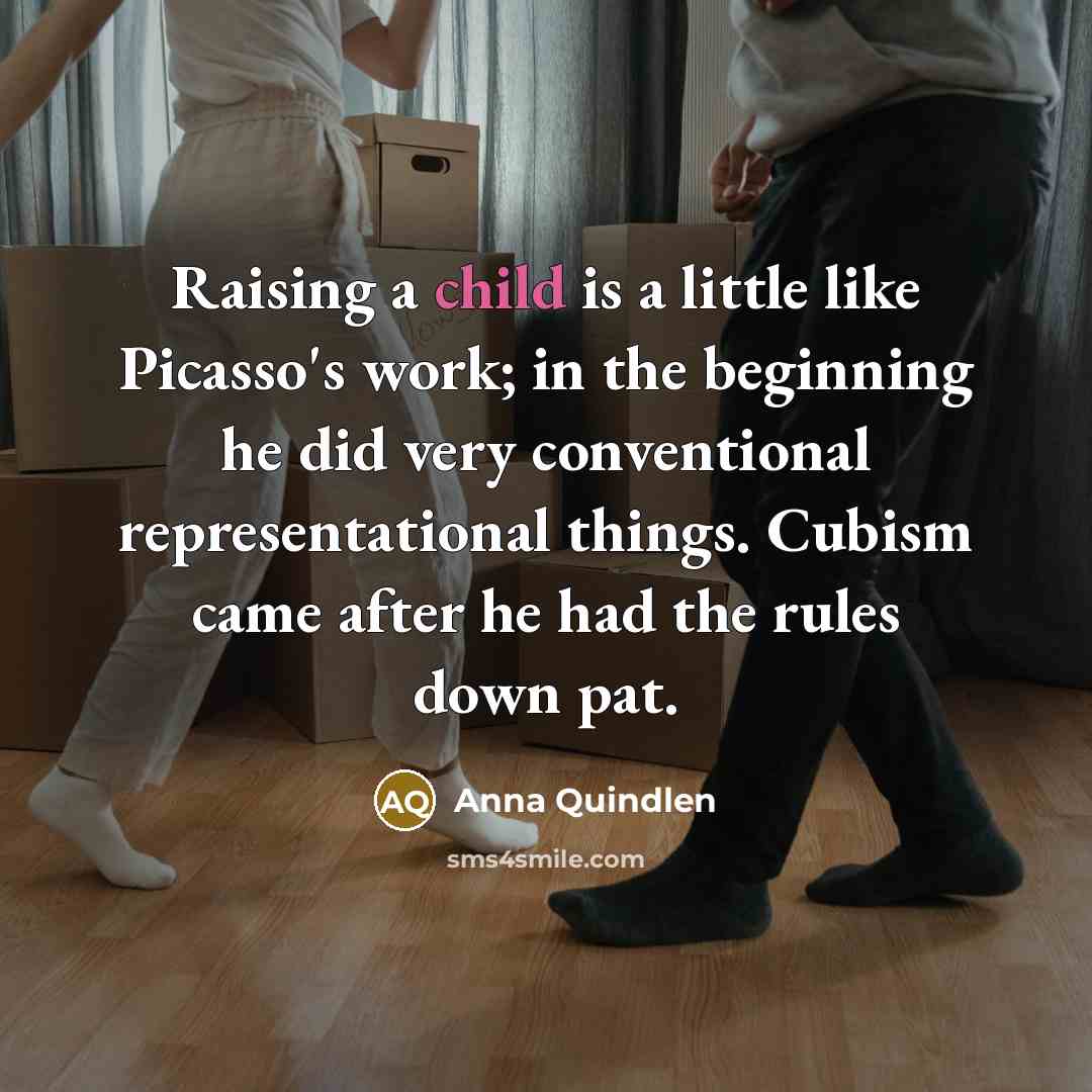 “Raising a child is a little like Picasso's work; in…” quote by Anna Quindlen