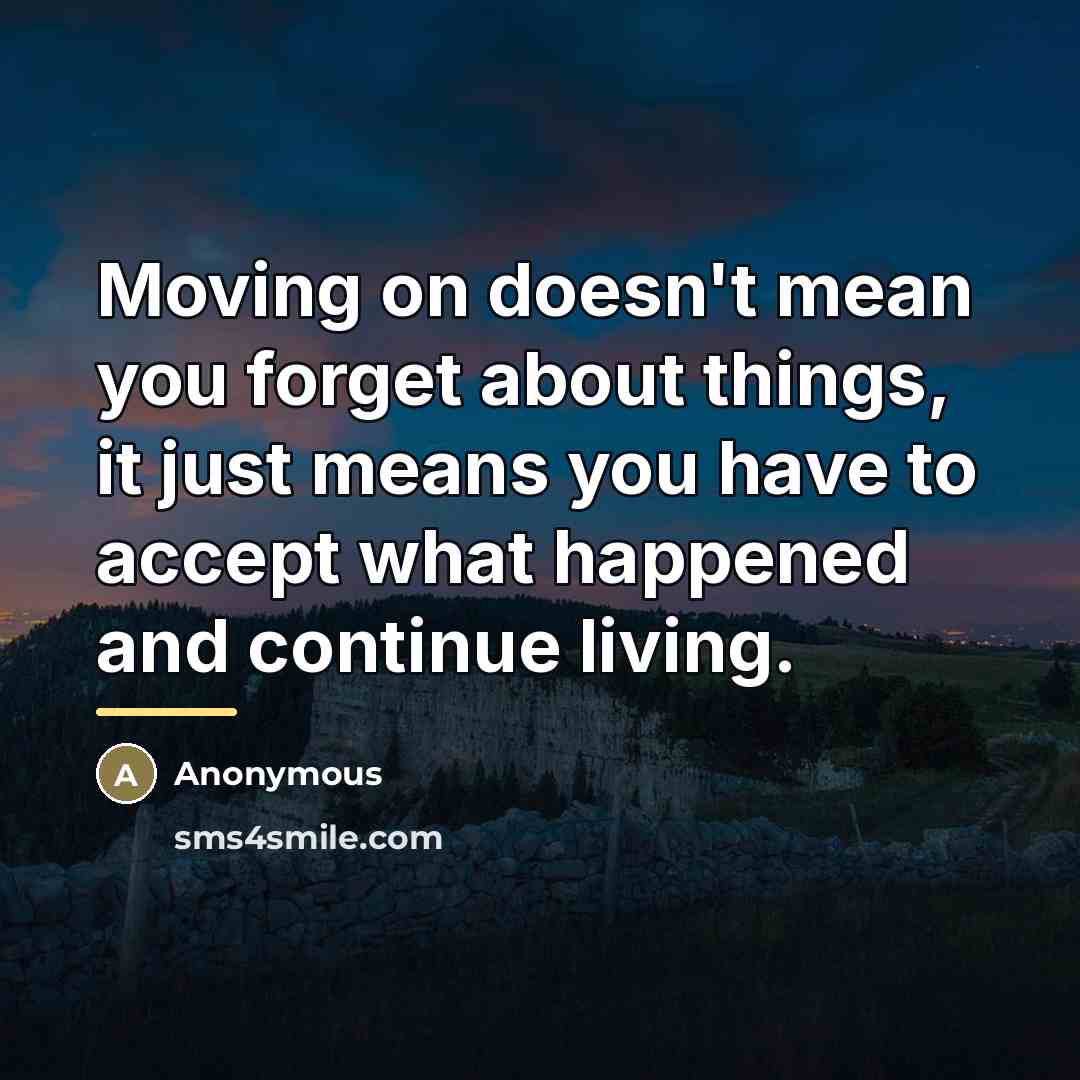 “Moving on doesn't mean you forget about things, it just…” quote by Anonymous