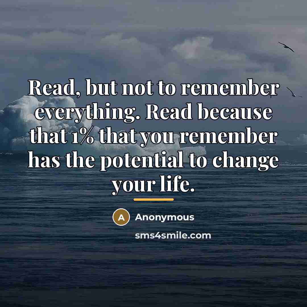 “Read, but not to remember everything. Read because that 1%…” quote by Anonymous