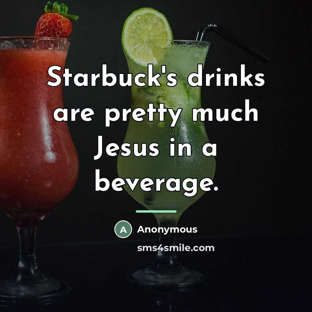 “Starbuck's drinks are pretty much Jesus in a beverage.…” quote by Anonymous