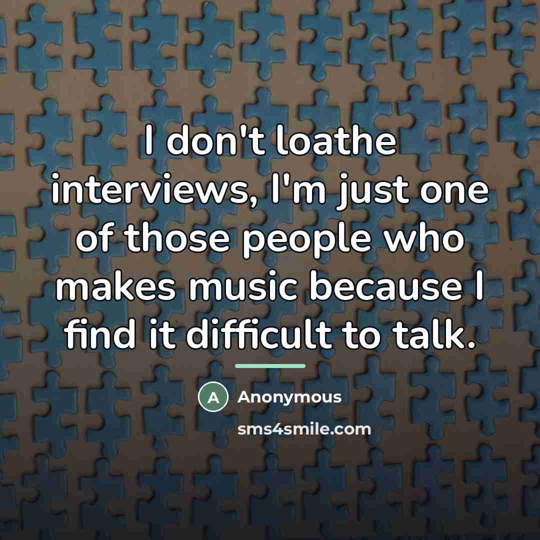 “I don't loathe interviews, I'm just one of those people…” quote by Anonymous