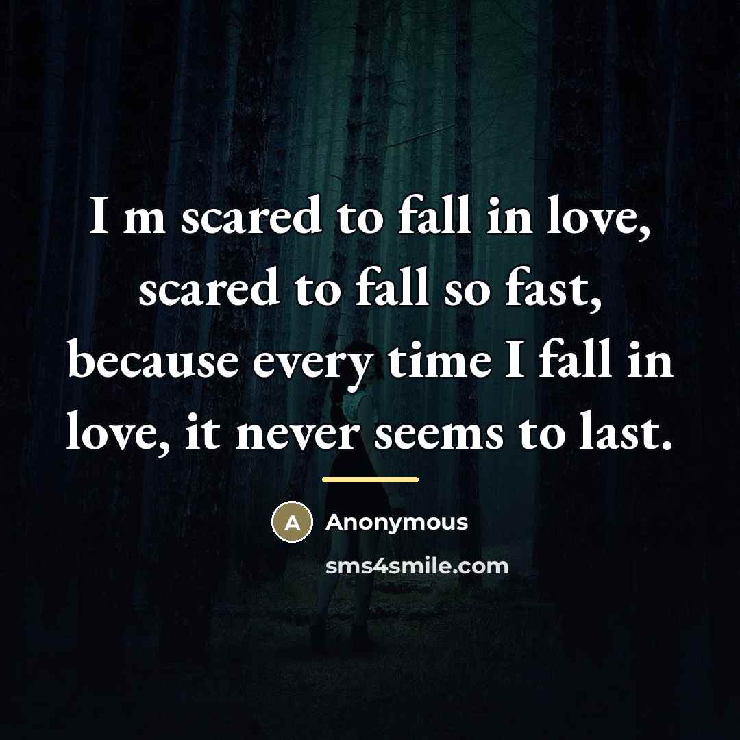 “I m scared to fall in love, scared to fall…” quote by Anonymous