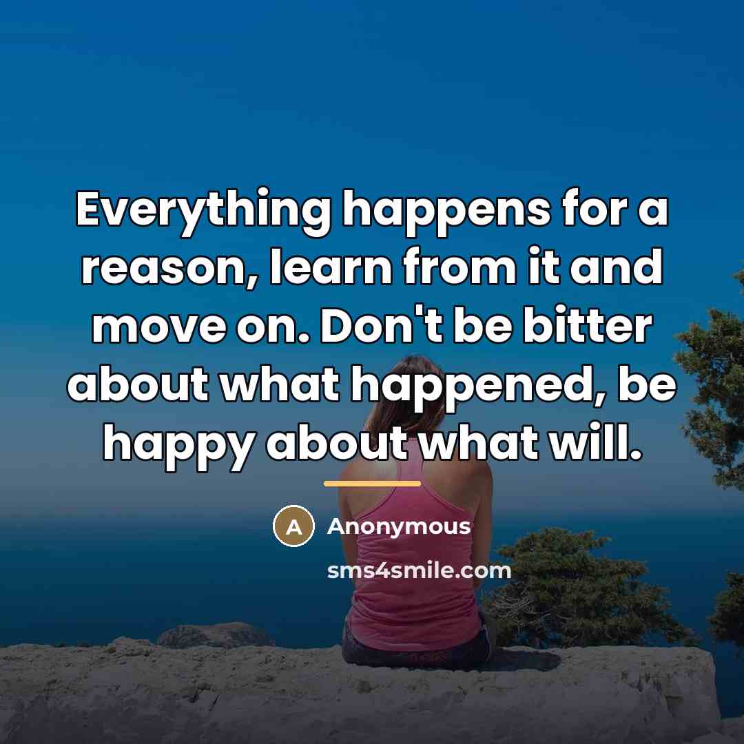 “Everything happens for a reason, learn from it and move…” quote by Anonymous
