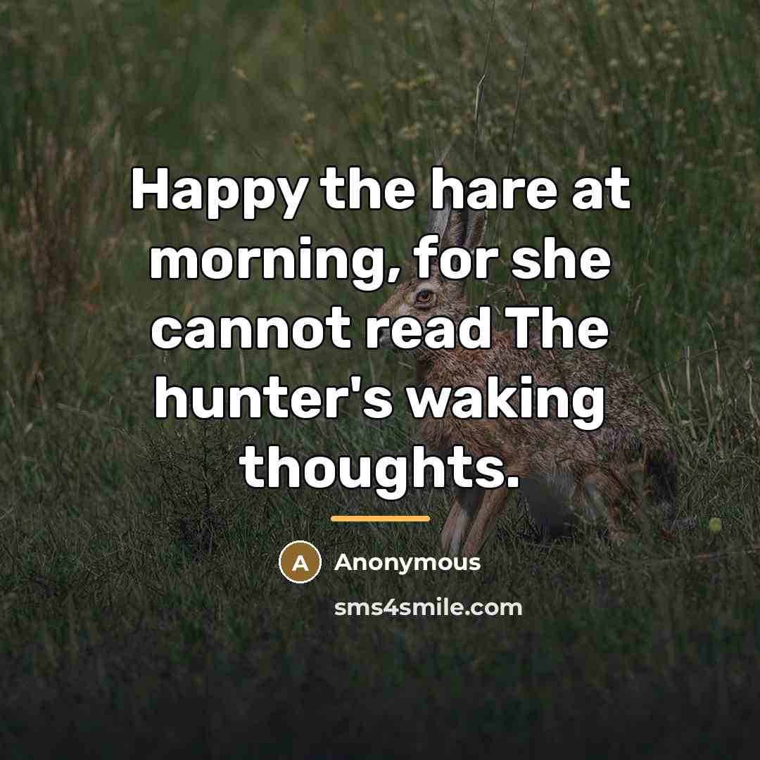 “Happy the hare at morning, for she cannot read The…” quote by Anonymous