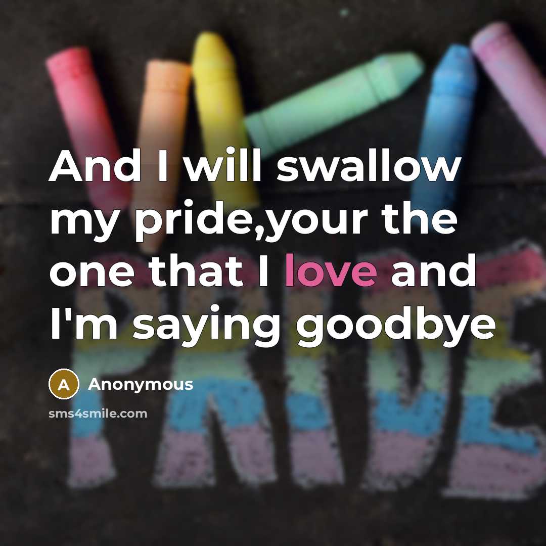“And I will swallow my pride,your the one that I love and I'm saying goodbye” quote by Anonymous