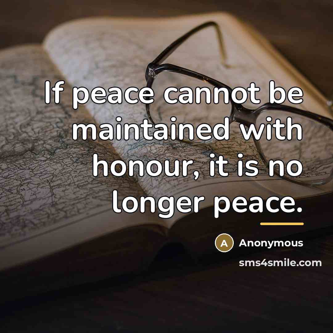 “If peace cannot be maintained with honour, it is no…” quote by Anonymous