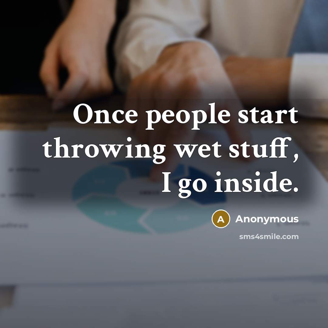 “Once people start throwing wet stuff, I go inside.…” quote by Anonymous