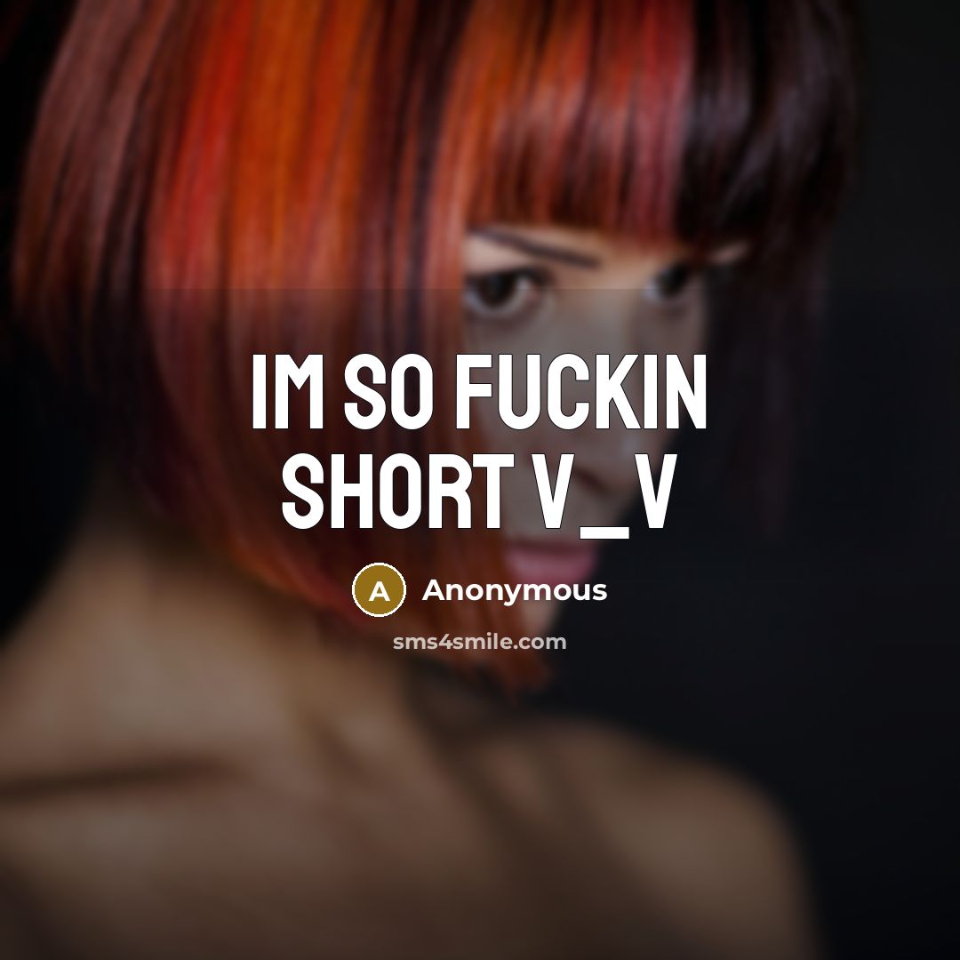“Im so fuckin short V_V” quote by Anonymous