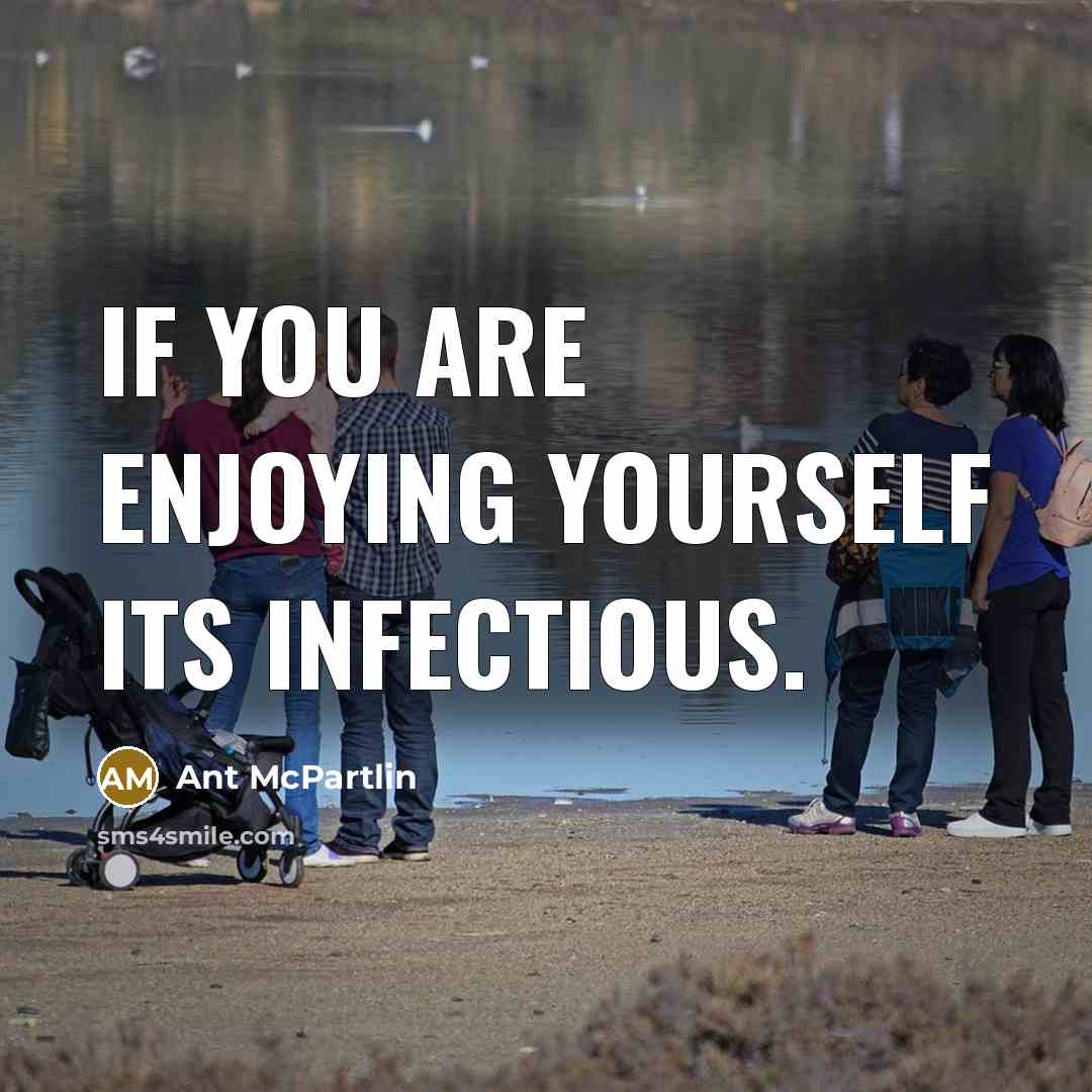 “If you are enjoying yourself its infectious.…” quote by Ant McPartlin