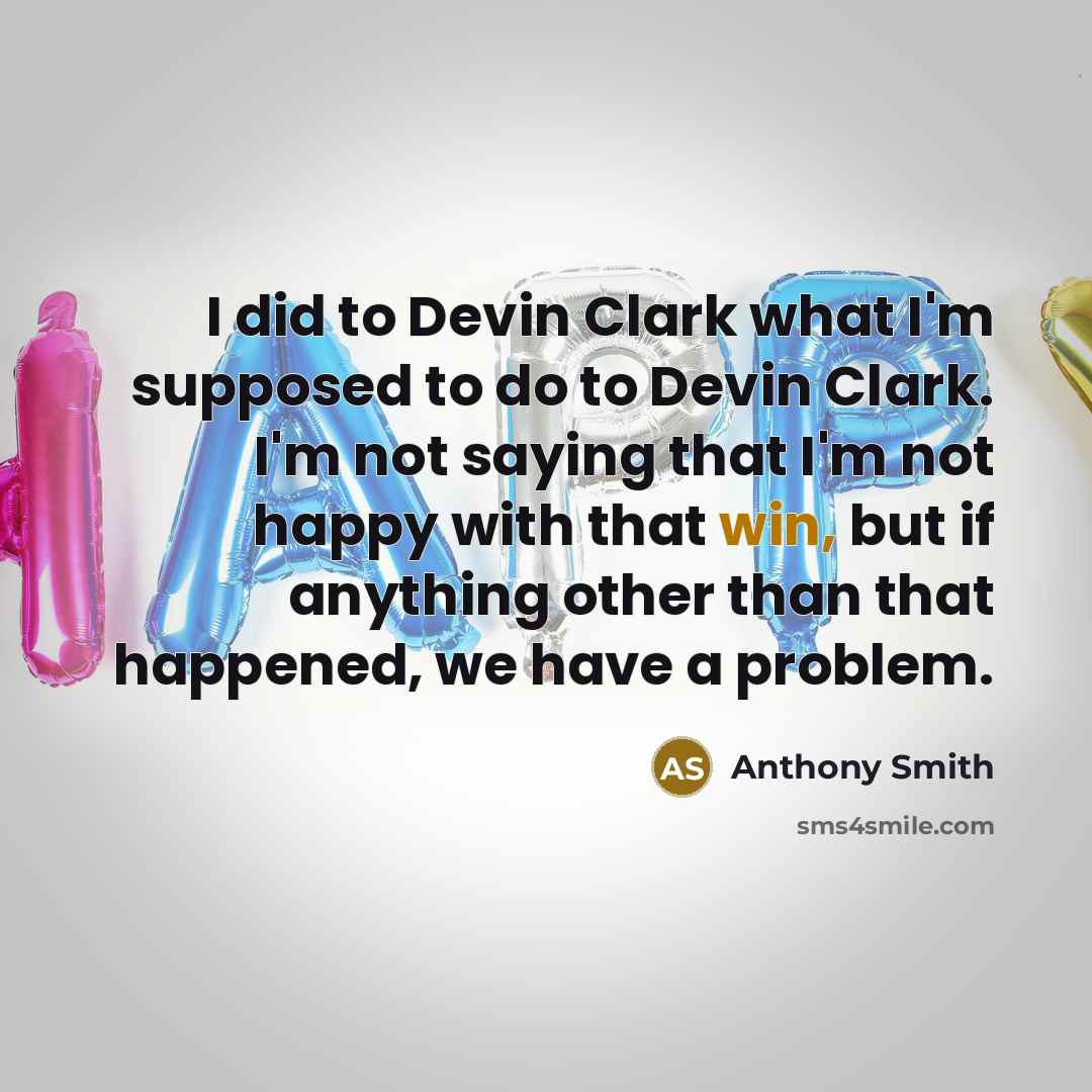 “I did to Devin Clark what I'm supposed to do…” quote by Anthony Smith
