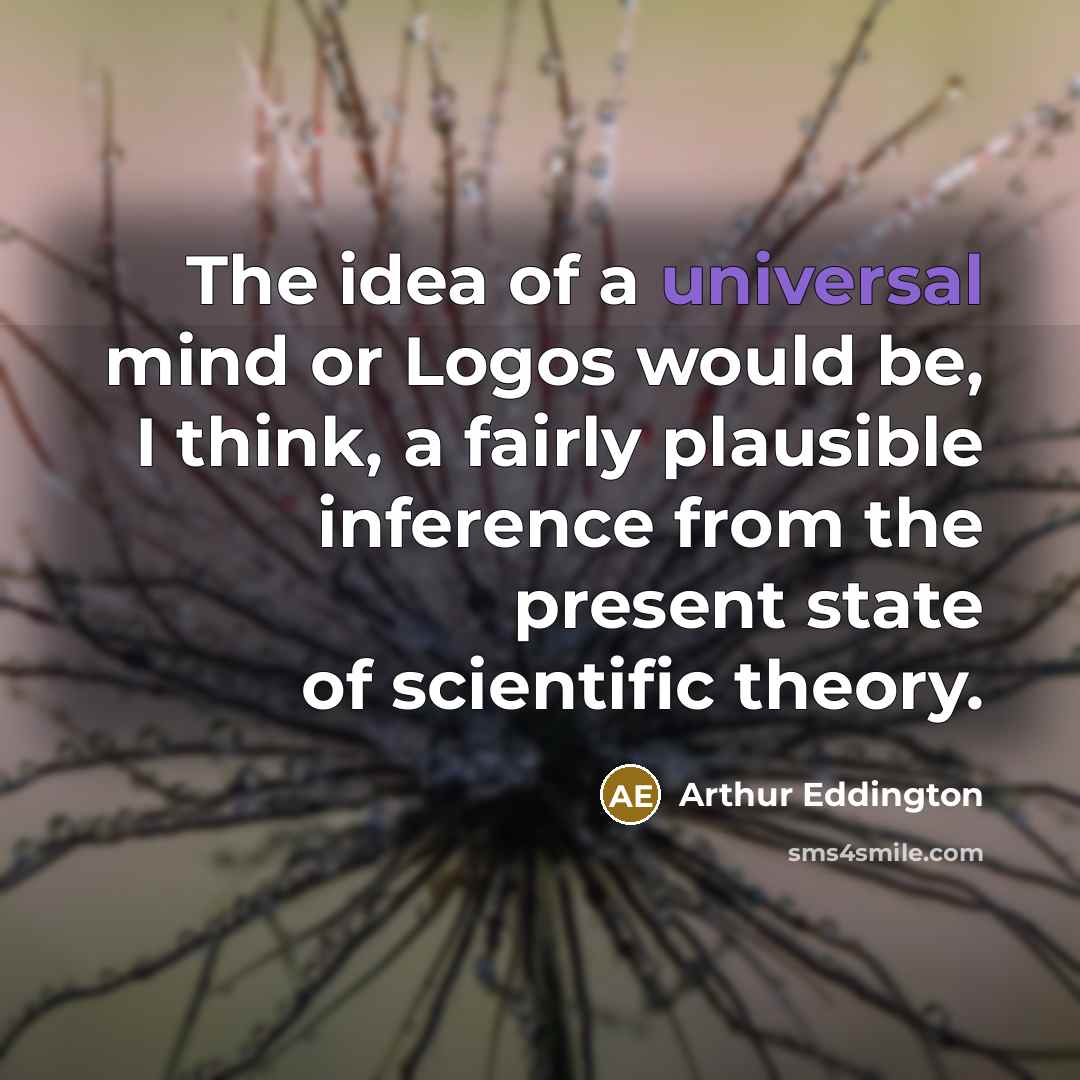 “The idea of a universal mind or Logos would be,…” quote by Arthur Eddington