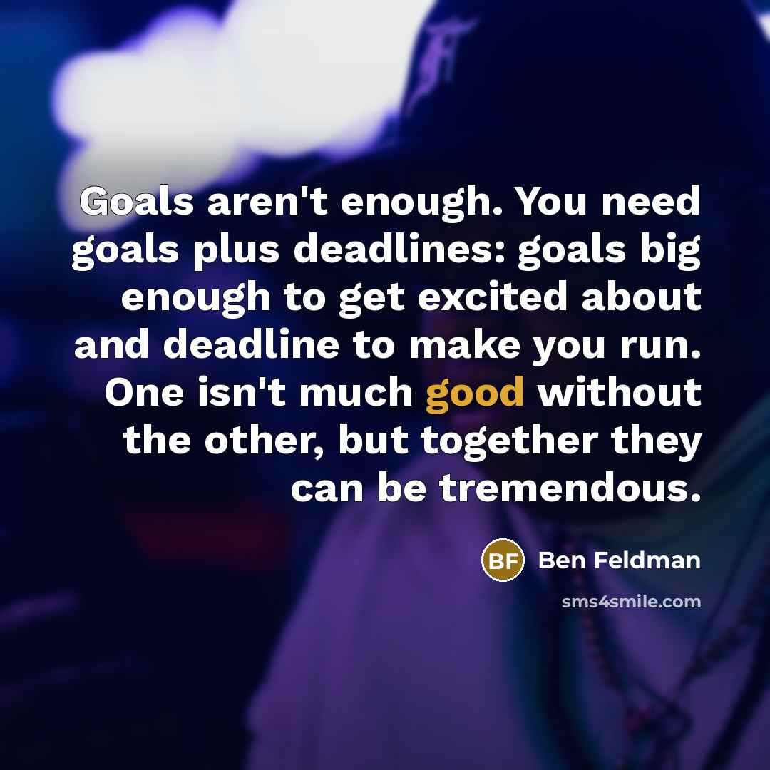 “Goals aren't enough. You need goals plus deadlines: goals big…” quote by Ben Feldman