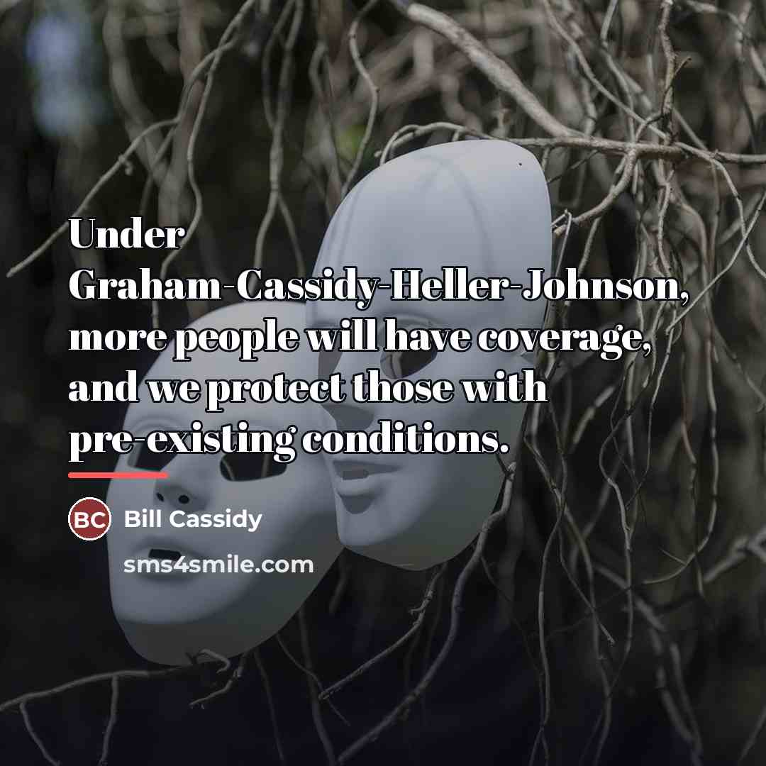 “Under Graham-Cassidy-Heller-Johnson, more people will have coverage, and we protect…” quote by Bill Cassidy