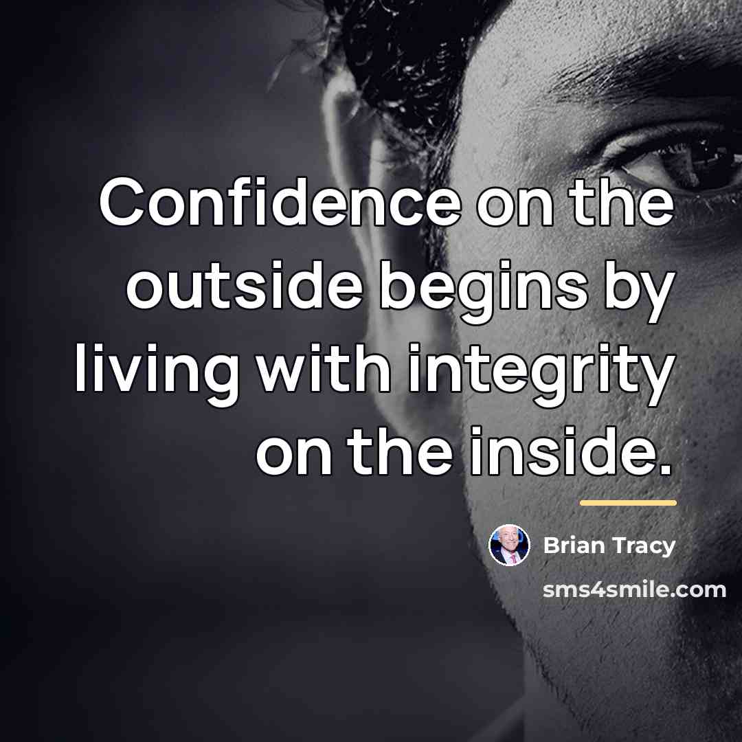 “Confidence on the outside begins by living with integrity on…” quote by Brian Tracy