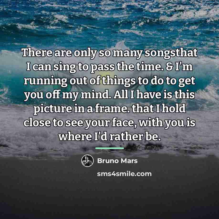 “There are only so many songsthat I can sing to…” quote by Bruno Mars