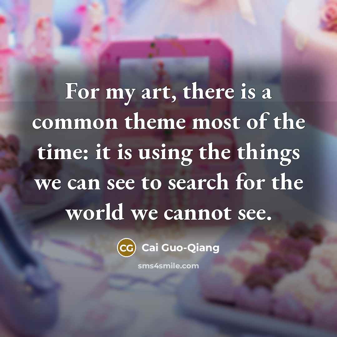 “For my art, there is a common theme most of…” quote by Cai Guo-Qiang