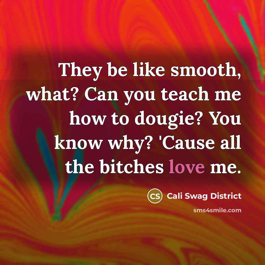 “They be like smooth, what? Can you teach me how…” quote by Cali Swag District