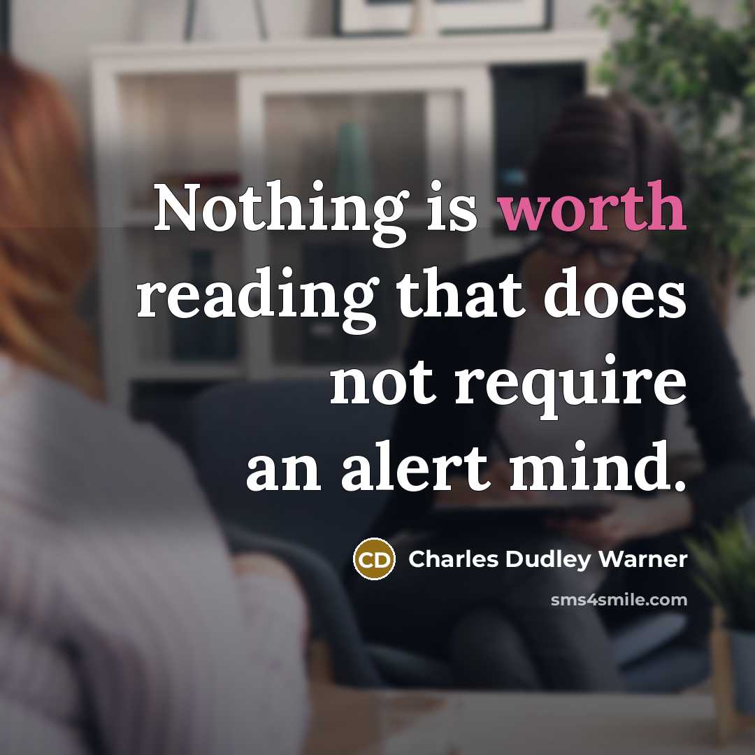 “Nothing is worth reading that does not require an alert mind.” quote by Charles Dudley Warner