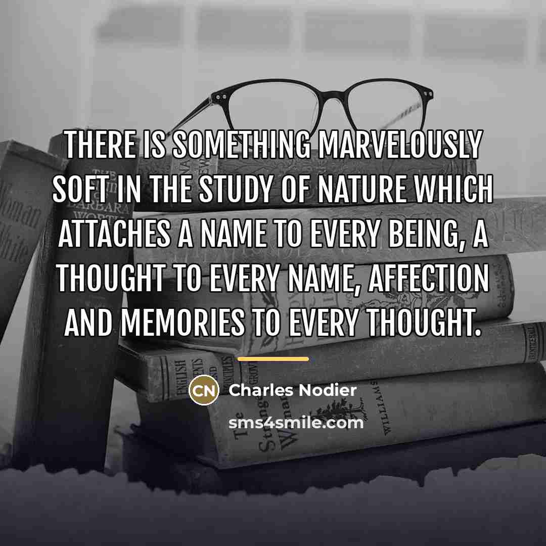 “There is something marvelously soft in the study of nature…” quote by Charles Nodier
