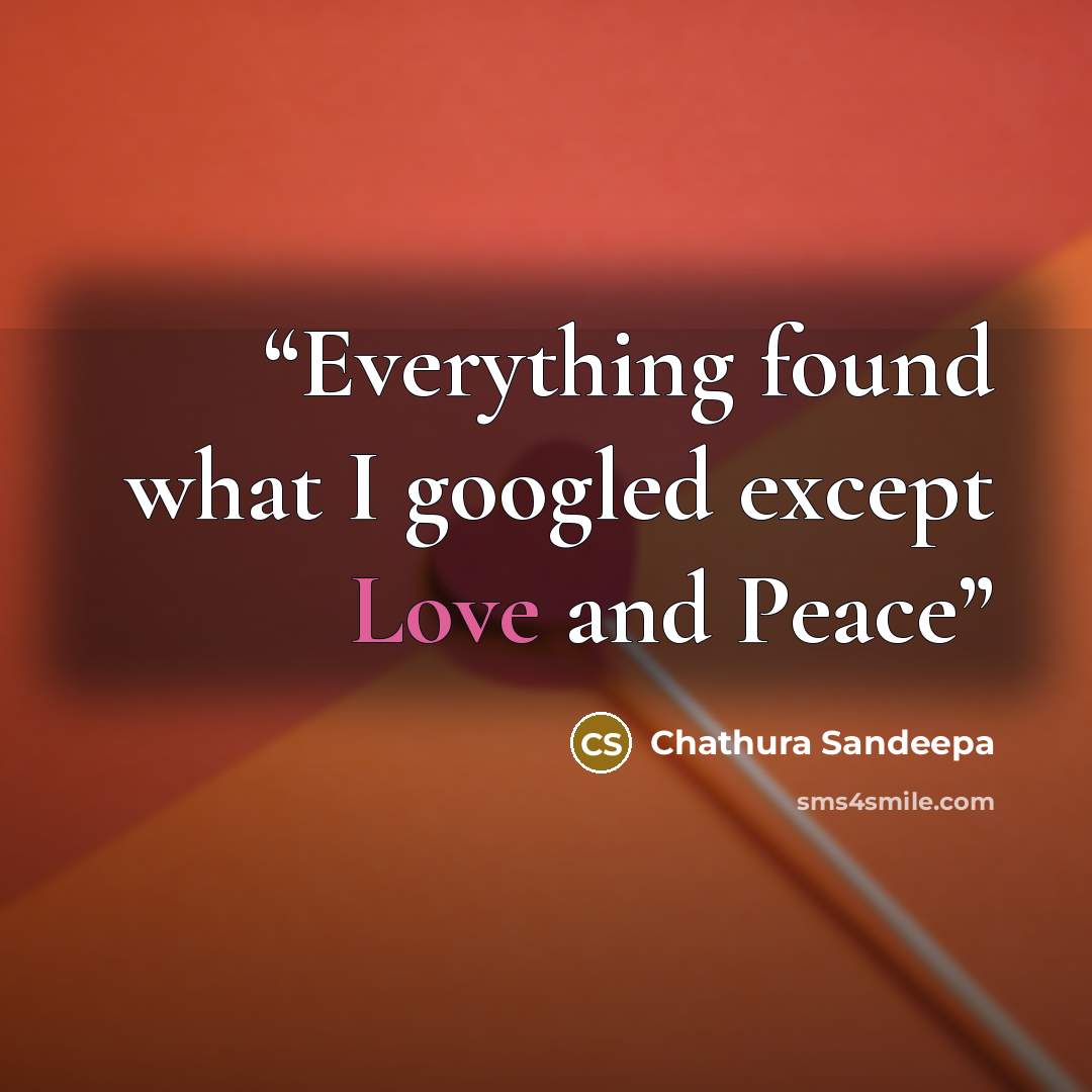 “Everything found what I googled except Love and Peace” quote by Chathura Sandeepa