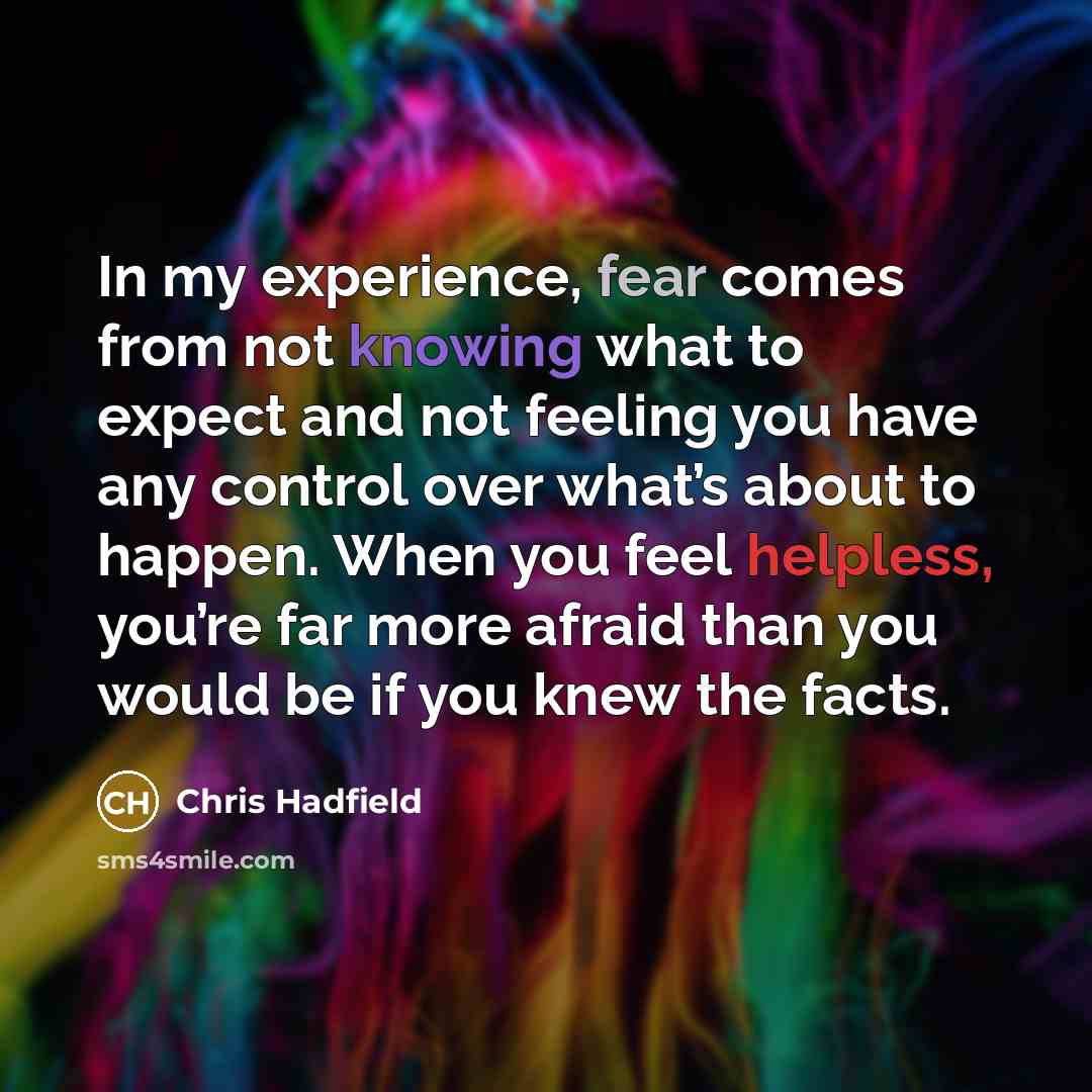 “In my experience, fear comes from not knowing what to…” quote by Chris Hadfield