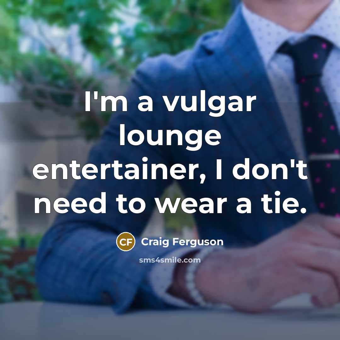 “I'm a vulgar lounge entertainer, I don't need to wear…” quote by Craig Ferguson