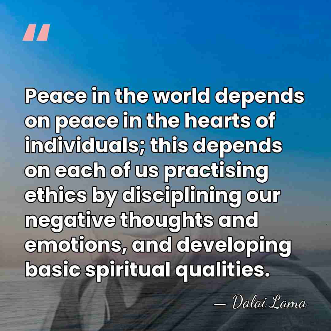 Peace in the world depends on peace in the hearts of individuals;&hellip; - Dalai Lama
