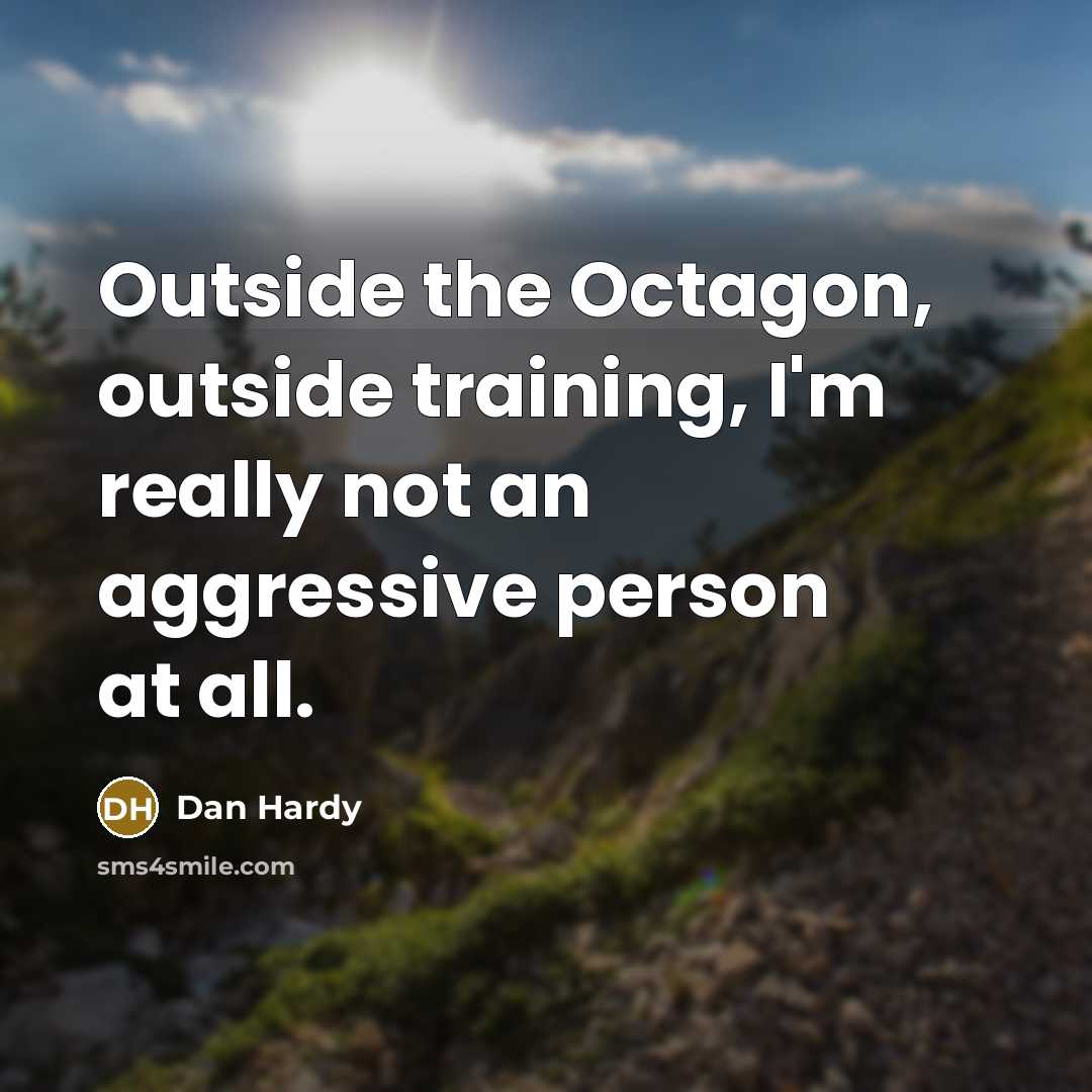 “Outside the Octagon, outside training, I'm really not an aggressive…” quote by Dan Hardy