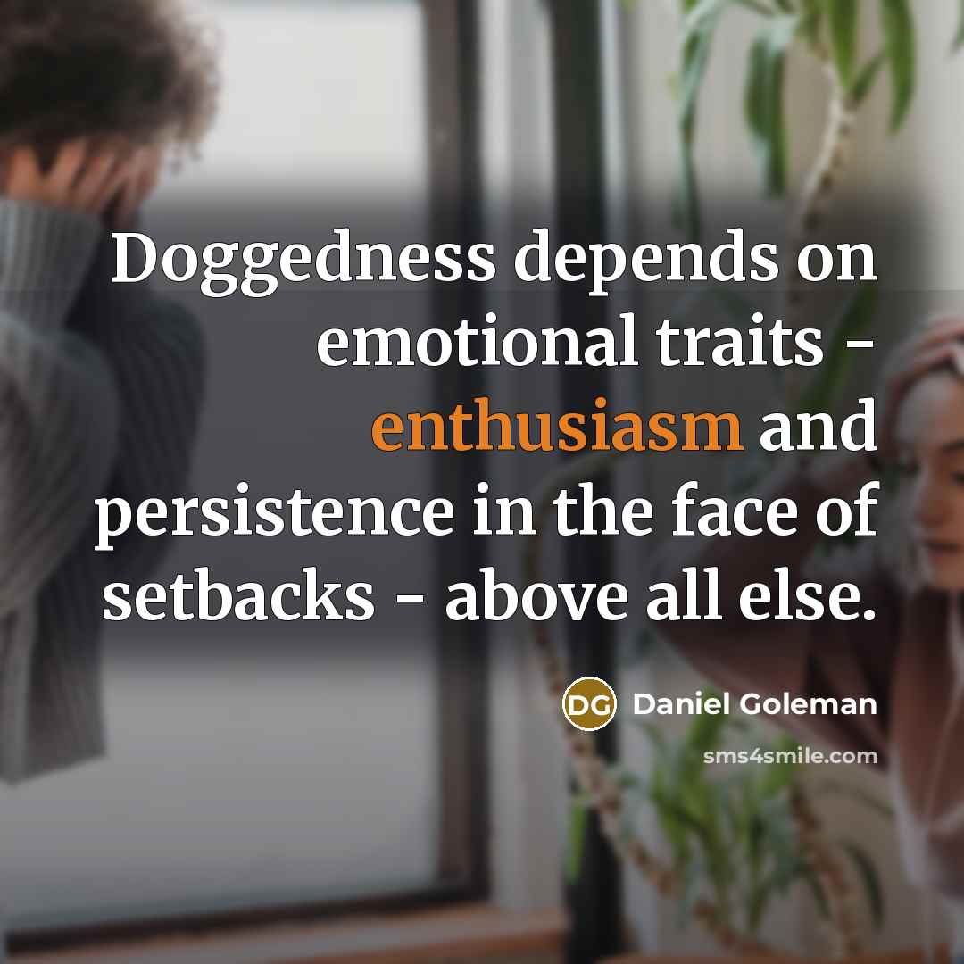 “Doggedness depends on emotional traits - enthusiasm and persistence in…” quote by Daniel Goleman