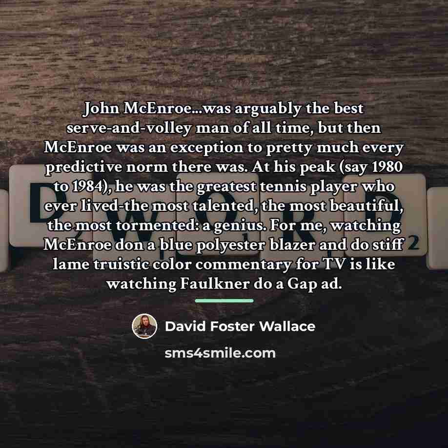 “John McEnroe...was arguably the best serve-and-volley man of all time,…” quote by David Foster Wallace
