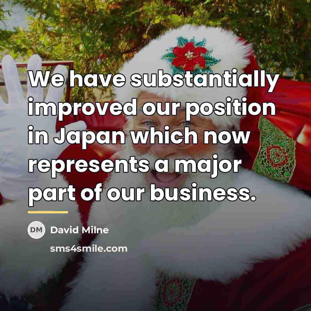 “We have substantially improved our position in Japan which now…” quote by David Milne