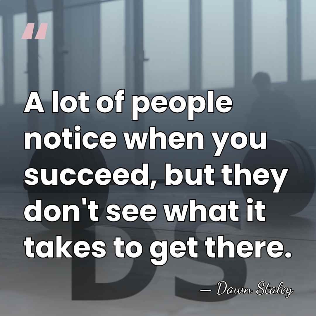 A lot of people notice when you succeed, but they don't see&hellip; - Dawn Staley