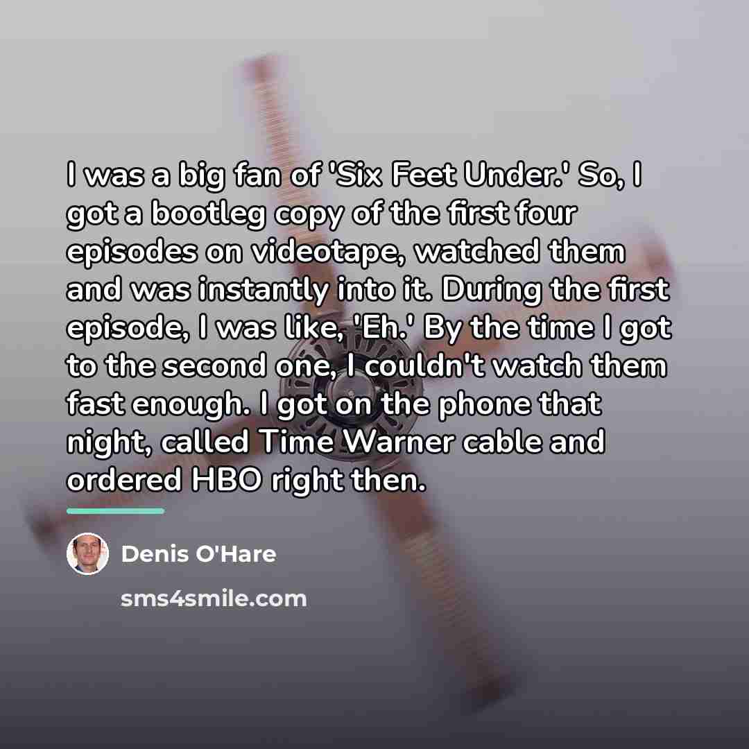 “I was a big fan of 'Six Feet Under.' So,…” quote by Denis O'Hare