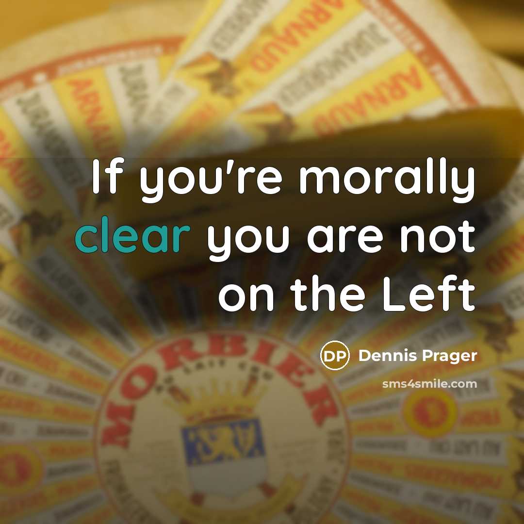 “If you're morally clear you are not on the Left…” quote by Dennis Prager