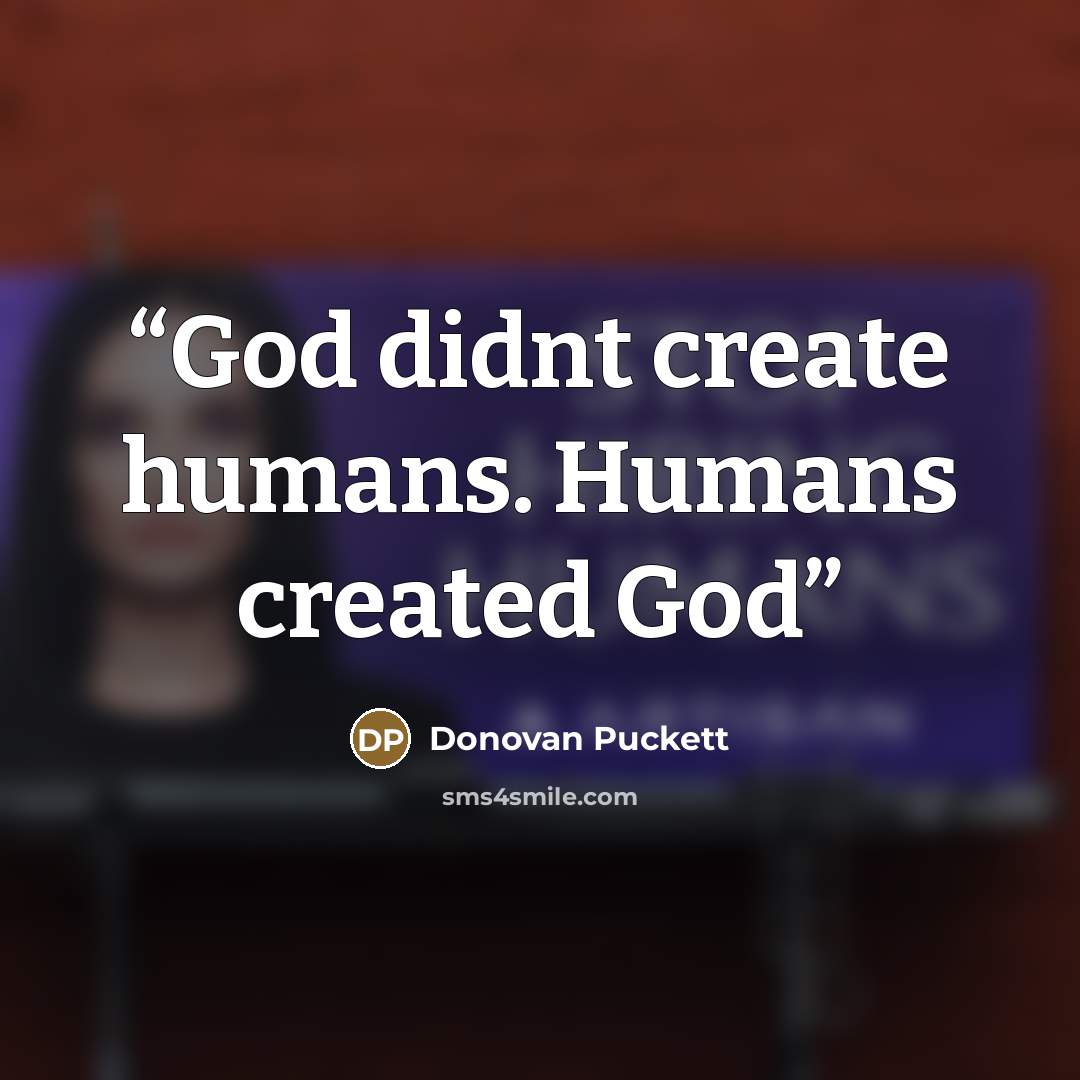 “God didnt create humans. Humans created God” quote by Donovan Puckett