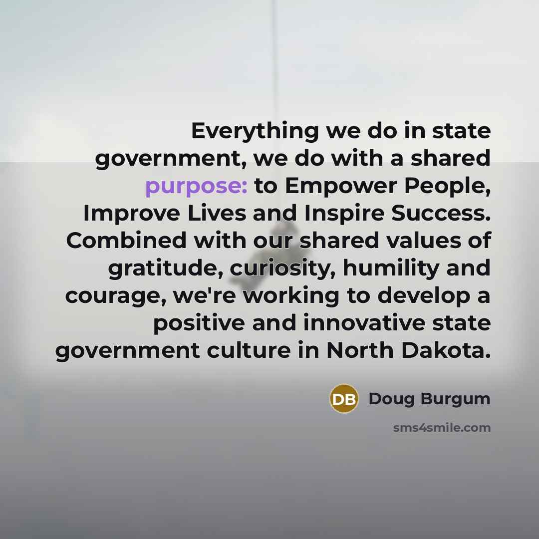 “Everything we do in state government, we do with a…” quote by Doug Burgum