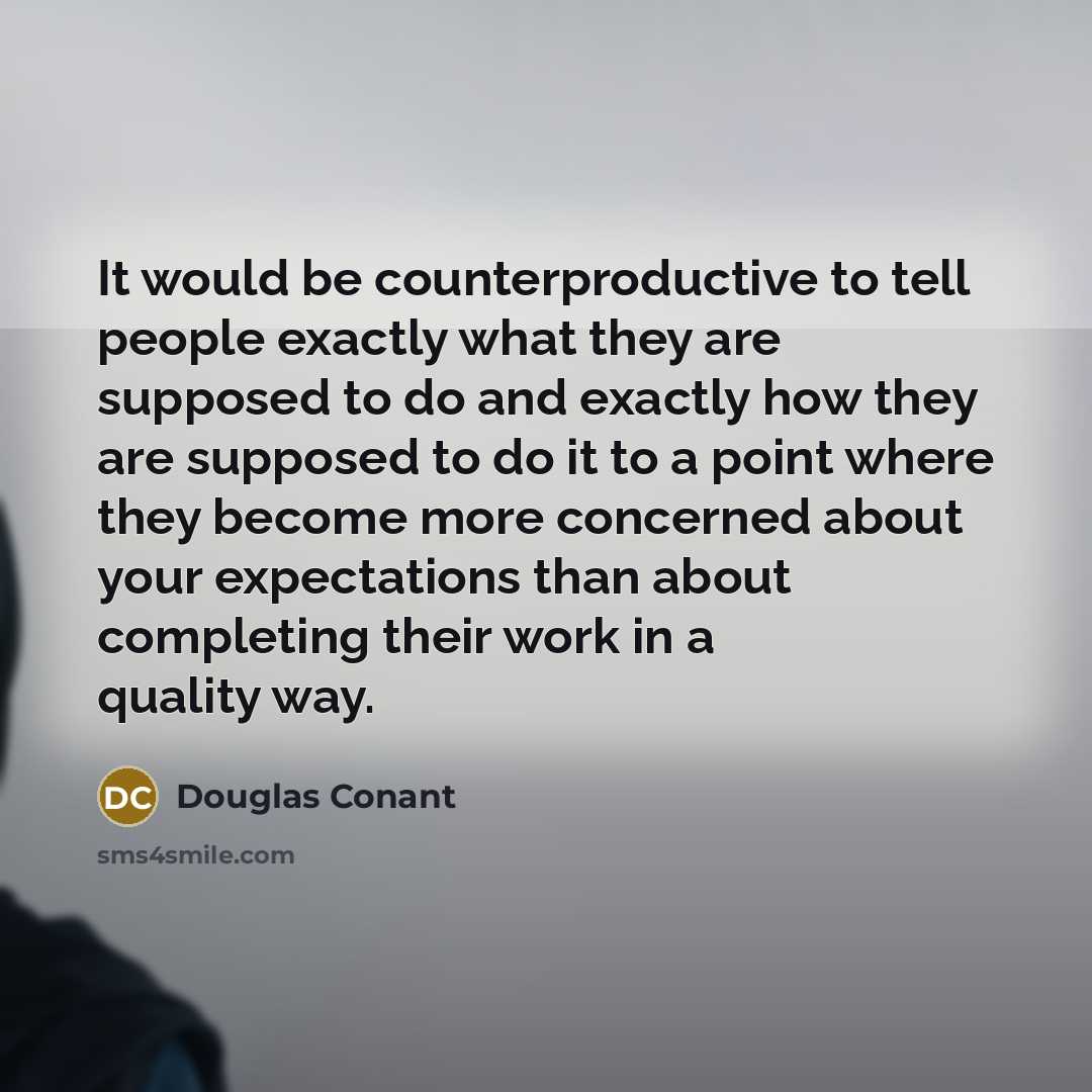 “It would be counterproductive to tell people exactly what they…” quote by Douglas Conant