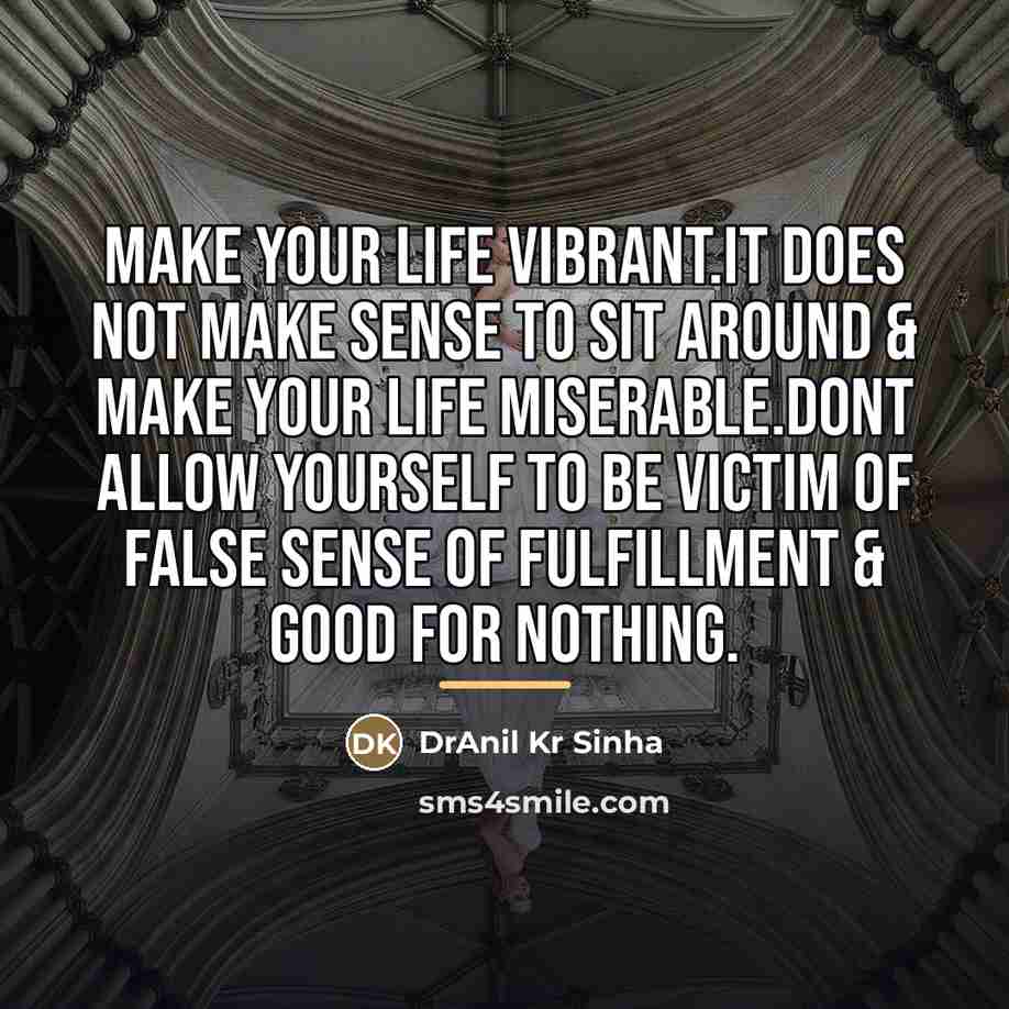 “Make your life vibrant.It does not make sense to sit…” quote by DrAnil Kr Sinha