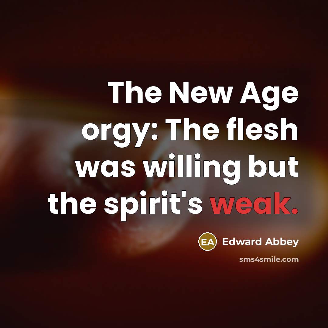“The New Age orgy: The flesh was willing but the…” quote by Edward Abbey