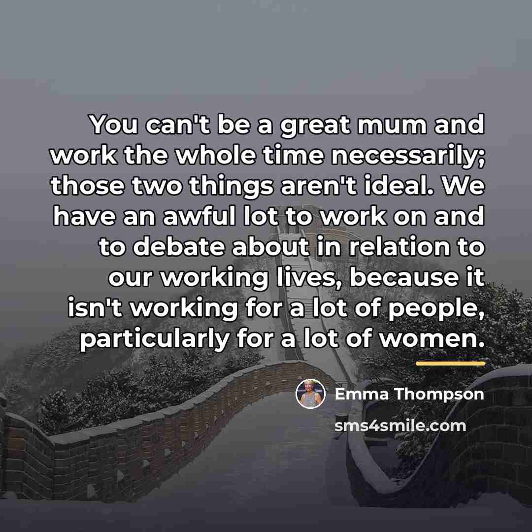 “You can't be a great mum and work the whole…” quote by Emma Thompson
