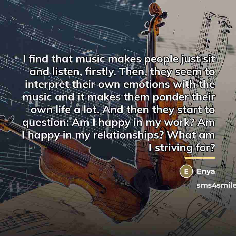 “I find that music makes people just sit and listen,…” quote by Enya