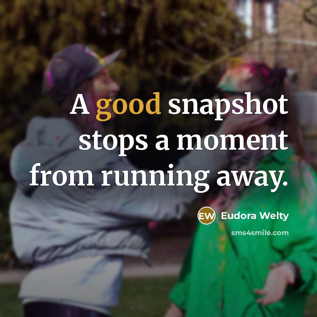 “A good snapshot stops a moment from running away.…” quote by Eudora Welty