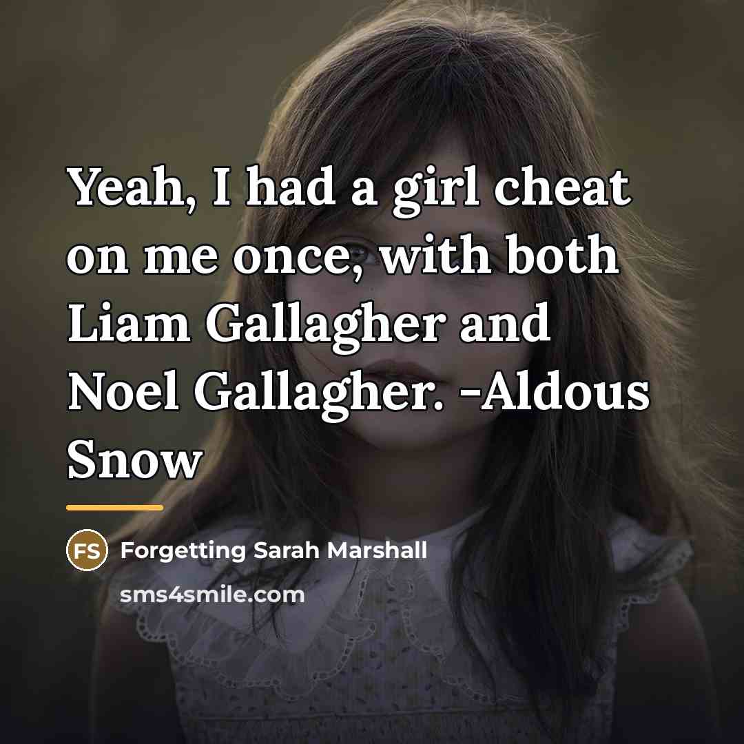 “Yeah, I had a girl cheat on me once, with…” quote by Forgetting Sarah Marshall