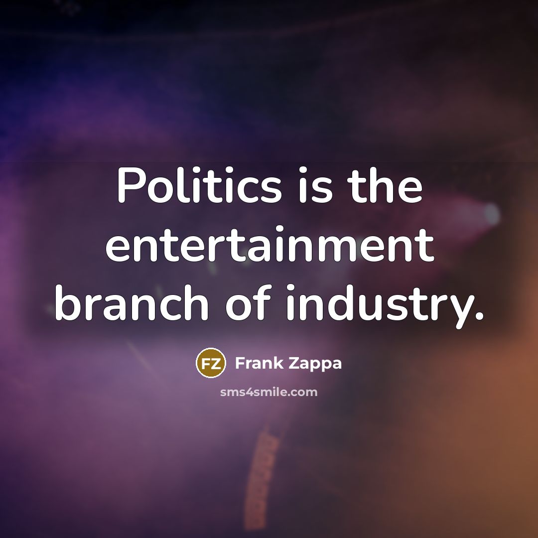 “Politics is the entertainment branch of industry.…” quote by Frank Zappa