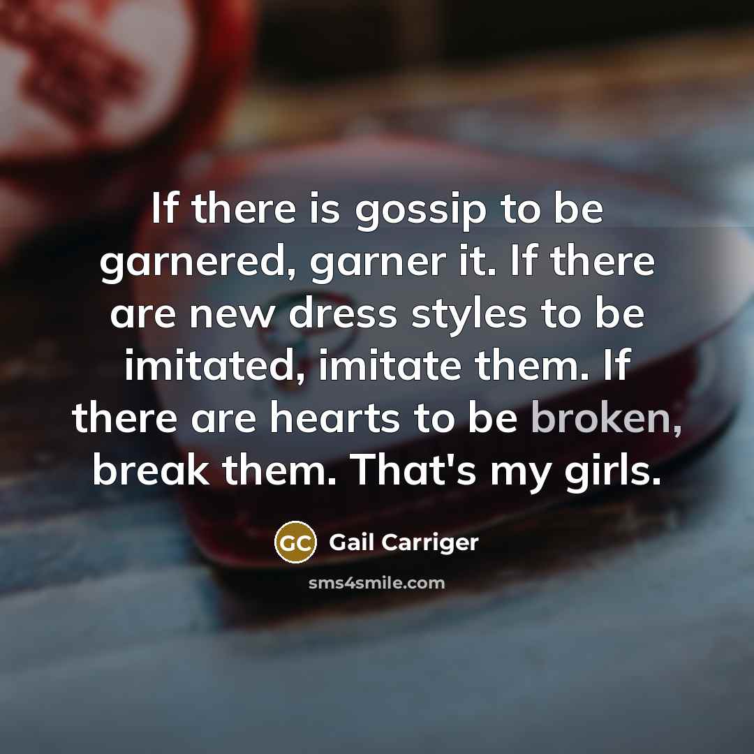 “If there is gossip to be garnered, garner it. If…” quote by Gail Carriger