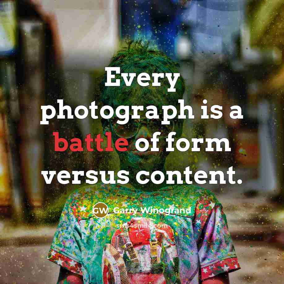 “Every photograph is a battle of form versus content.…” quote by Garry Winogrand