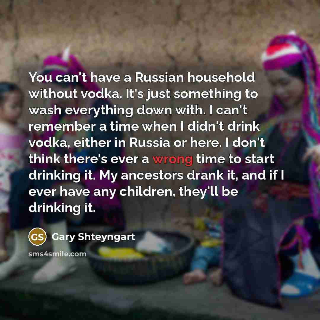“You can't have a Russian household without vodka. It's just…” quote by Gary Shteyngart