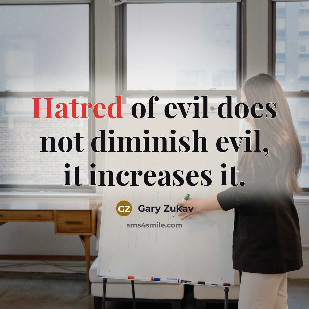 “Hatred of evil does not diminish evil, it increases it.…” quote by Gary Zukav