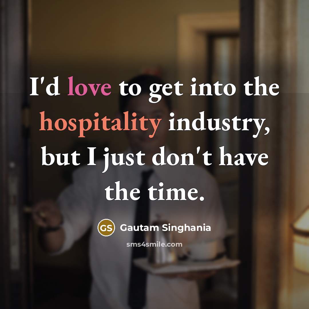 “I'd love to get into the hospitality industry, but I…” quote by Gautam Singhania